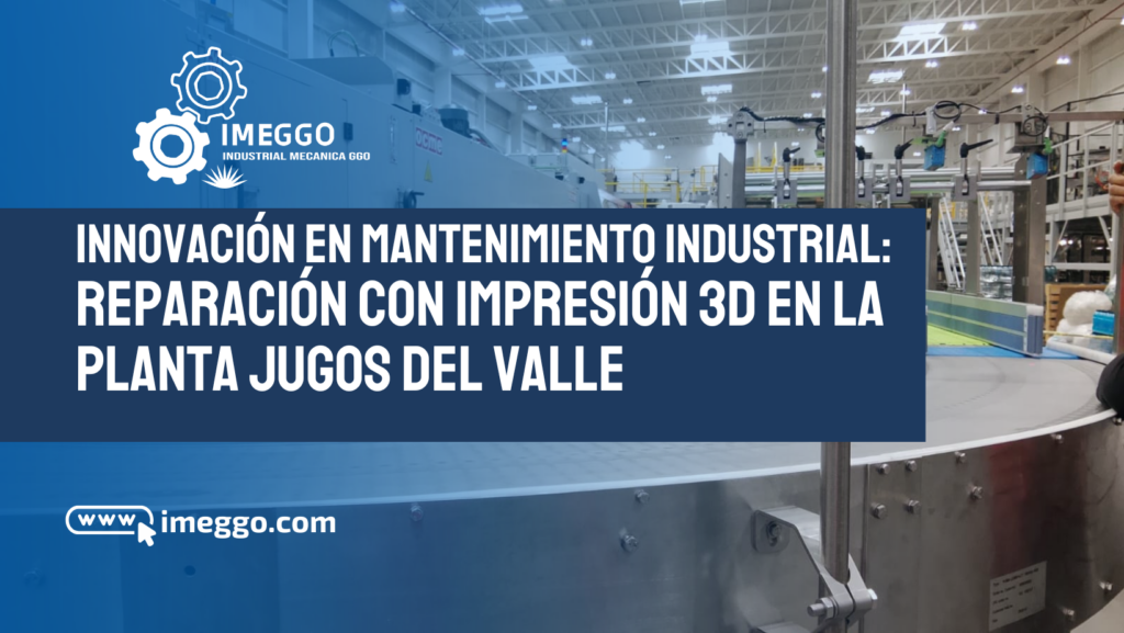 Innovación en Mantenimiento Industrial: Reparación con Impresión 3D en la Planta Jugos del Valle
